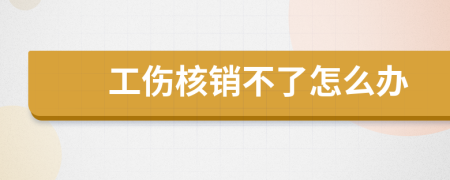 工伤核销不了怎么办