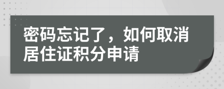 密码忘记了，如何取消居住证积分申请