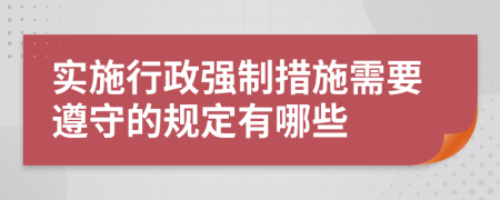 实施行政强制措施需要遵守的规定有哪些
