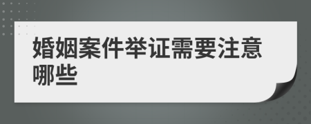 婚姻案件举证需要注意哪些