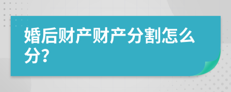 婚后财产财产分割怎么分？