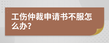 工伤仲裁申请书不服怎么办？