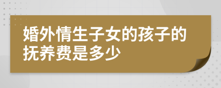 婚外情生子女的孩子的抚养费是多少
