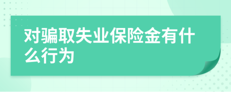 对骗取失业保险金有什么行为