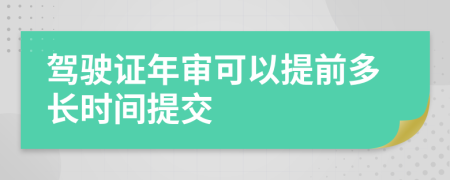 驾驶证年审可以提前多长时间提交