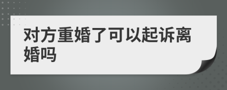 对方重婚了可以起诉离婚吗