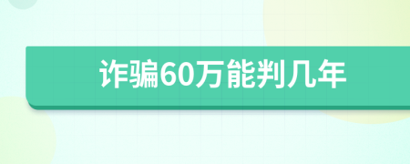 诈骗60万能判几年