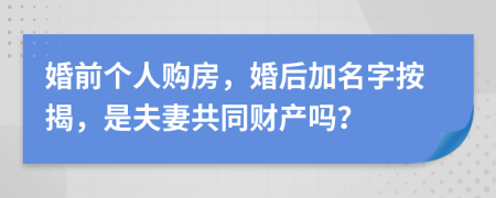 婚前个人购房，婚后加名字按揭，是夫妻共同财产吗？