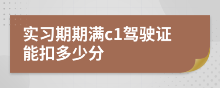 实习期期满c1驾驶证能扣多少分