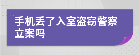 手机丢了入室盗窃警察立案吗