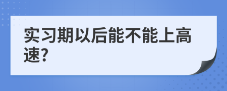 实习期以后能不能上高速?