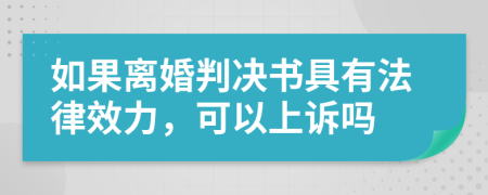 如果离婚判决书具有法律效力，可以上诉吗