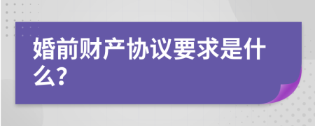 婚前财产协议要求是什么？