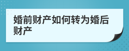 婚前财产如何转为婚后财产