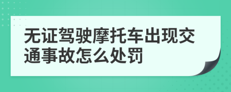 无证驾驶摩托车出现交通事故怎么处罚