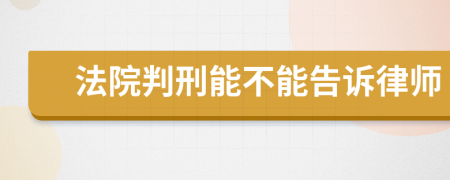 法院判刑能不能告诉律师