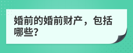 婚前的婚前财产，包括哪些？