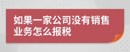 如果一家公司没有销售业务怎么报税