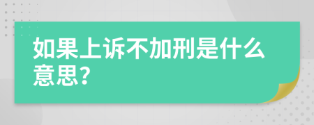 如果上诉不加刑是什么意思？