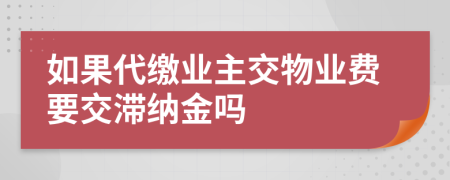 如果代缴业主交物业费要交滞纳金吗