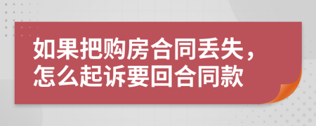 如果把购房合同丢失，怎么起诉要回合同款