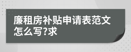 廉租房补贴申请表范文怎么写?求