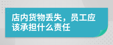 店内货物丢失，员工应该承担什么责任