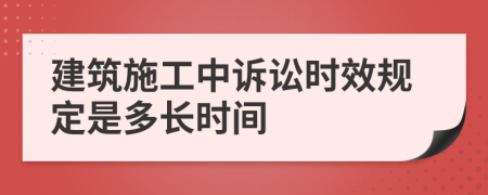 建筑施工中诉讼时效规定是多长时间