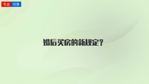 婚后买房的新规定？