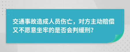 交通事故造成人员伤亡，对方主动赔偿又不愿意坐牢的是否会判缓刑？