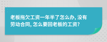 老板拖欠工资一年半了怎么办, 没有劳动合同, 怎么要回老板的工资?