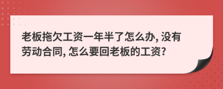 老板拖欠工资一年半了怎么办, 没有劳动合同, 怎么要回老板的工资?