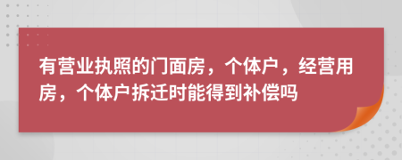 有营业执照的门面房，个体户，经营用房，个体户拆迁时能得到补偿吗