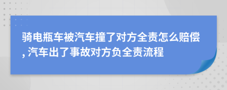 骑电瓶车被汽车撞了对方全责怎么赔偿, 汽车出了事故对方负全责流程