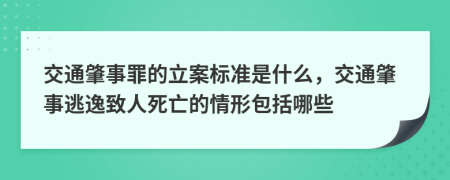 交通肇事罪的立案标准是什么，交通肇事逃逸致人死亡的情形包括哪些