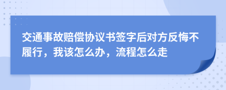交通事故赔偿协议书签字后对方反悔不履行，我该怎么办，流程怎么走