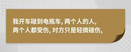我开车碰到电瓶车, 两个人的人, 两个人都受伤, 对方只是轻微碰伤,
