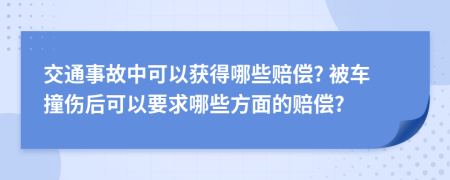 交通事故中可以获得哪些赔偿? 被车撞伤后可以要求哪些方面的赔偿?