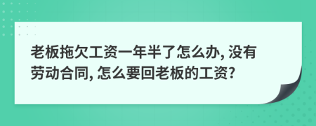 老板拖欠工资一年半了怎么办, 没有劳动合同, 怎么要回老板的工资?