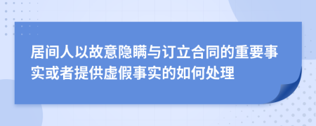 居间人以故意隐瞒与订立合同的重要事实或者提供虚假事实的如何处理