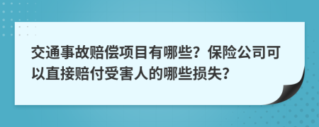 交通事故赔偿项目有哪些？保险公司可以直接赔付受害人的哪些损失？