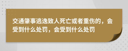 交通肇事逃逸致人死亡或者重伤的，会受到什么处罚，会受到什么处罚