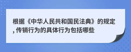 根据《中华人民共和国民法典》的规定, 传销行为的具体行为包括哪些