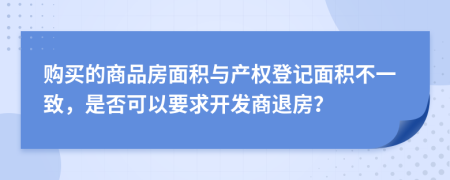 购买的商品房面积与产权登记面积不一致，是否可以要求开发商退房？