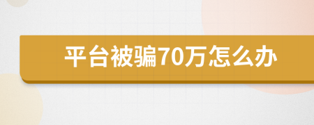 平台被骗70万怎么办