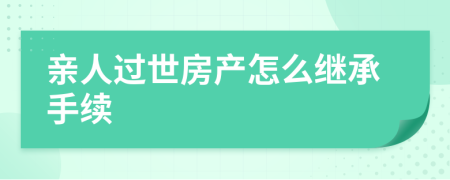 亲人过世房产怎么继承手续
