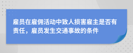 雇员在雇佣活动中致人损害雇主是否有责任，雇员发生交通事故的条件