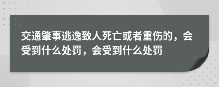 交通肇事逃逸致人死亡或者重伤的，会受到什么处罚，会受到什么处罚