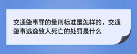 交通肇事罪的量刑标准是怎样的，交通肇事逃逸致人死亡的处罚是什么