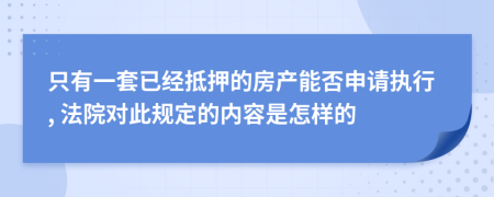 只有一套已经抵押的房产能否申请执行, 法院对此规定的内容是怎样的